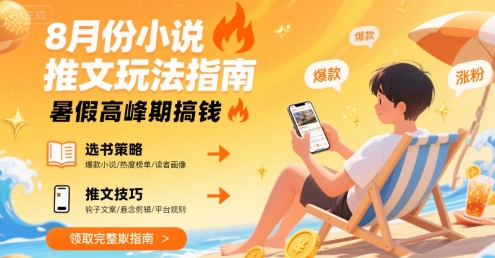 8月份小说推文玩法指南，暑假高峰期搞钱-优优云网创