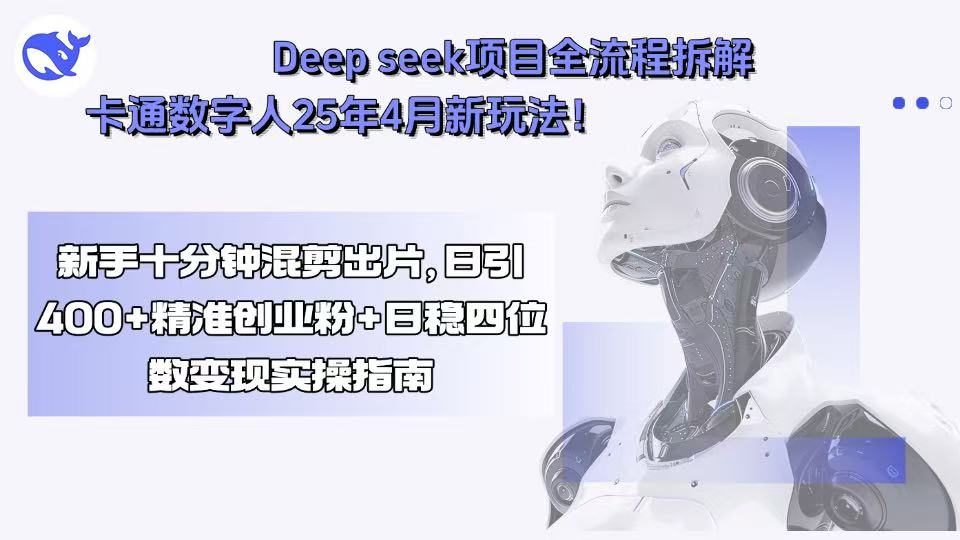 Deep seek项目全流程拆解+卡通数字人25年4月新玩法！新手十分钟混剪出…-优优云网创