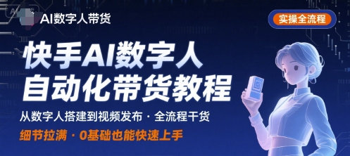 快手AI数字人自动化视频带货实操全流程，干货满满，细节拉满-优优云网创