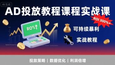 AD投放教程课程实战课，实现广告ROI300%+可持续暴利-优优云网创