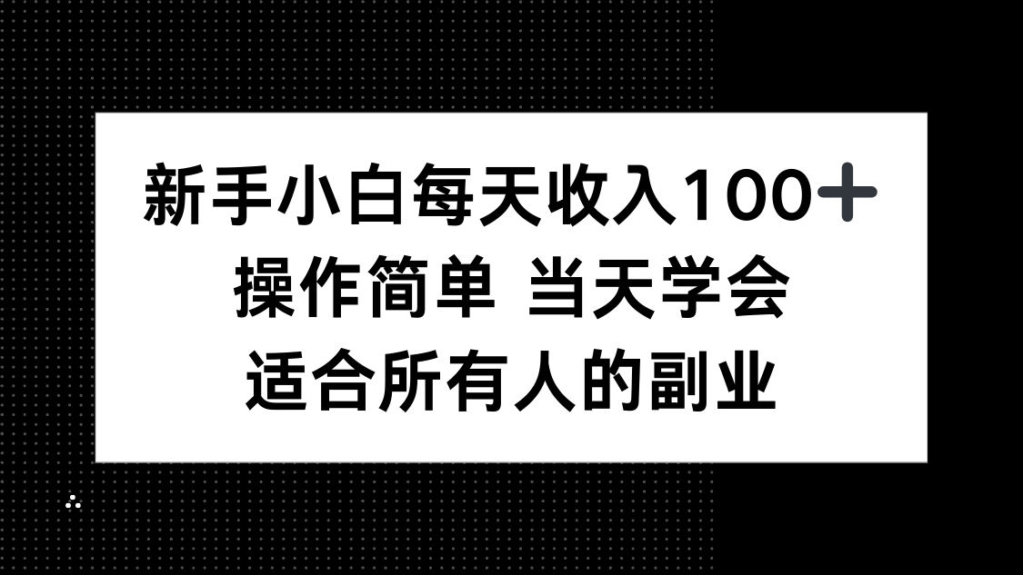 新手小白每天收入100+,操作简单 当天学会 ,适合所有人的副业-优优云网创