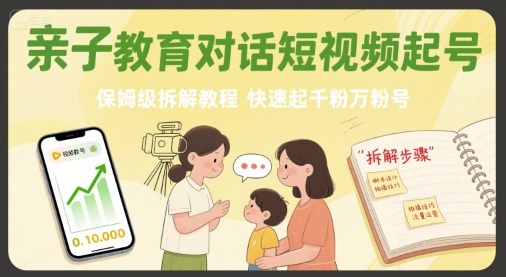 亲子教育对话短视频起号，保姆级拆解教程，快速起千粉万粉号-优优云网创