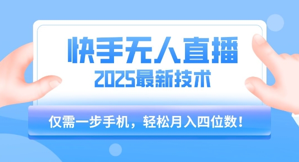 【快手无人直播】2025年最新玩法,只需一部手机,轻松月入四位数【揭秘】-优优云网创