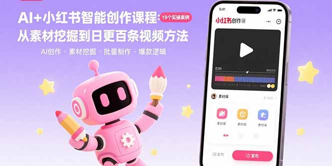 AI+小红书智能创作课程:19个实操案例 从素材挖掘到日更百条视频方法-优优云网创
