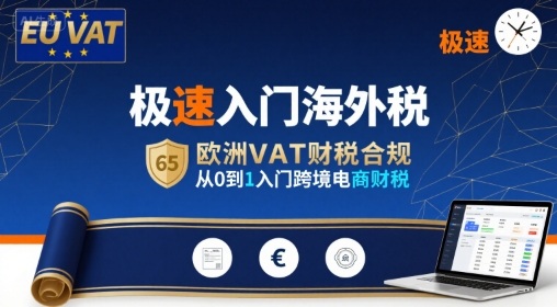 极速入门海外税，欧洲VAT财税合规，从0到1入门跨境电商财税-优优云网创
