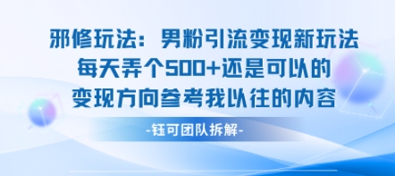 邪修玩法：男粉引流变现新玩法每天弄个5张还是可以的变现方向参考我以往的内容-优优云网创