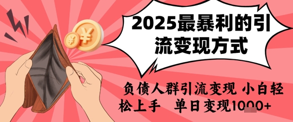 2025年最暴利的引流变现方式,负债人群引流变现,小白轻松上手,日入1k