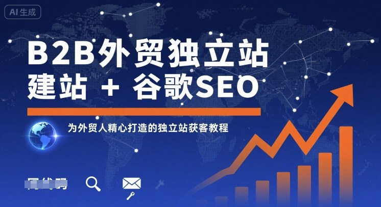 B2B外贸独立站建站+谷歌SEO,为外贸人精心打造的独立站获客教程-优优云网创
