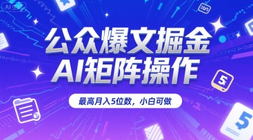 公众爆文掘金,AI矩阵操作,最高月入5位数,小白可做-优优云网创