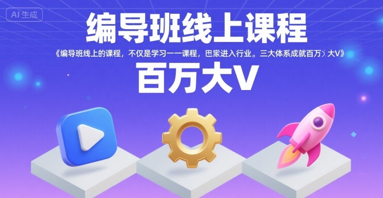 编导班线上课程,不仅是学习一门课程,更是进入一个行业,三大体系成就百万大V-优优云网创