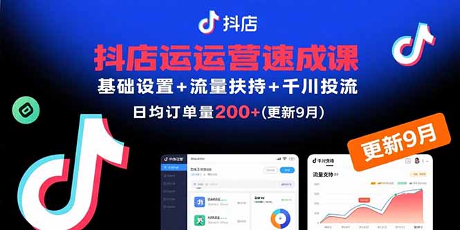 抖店运营速成课，基础设置+流量扶持+千川投流，30天日均订单200+(更新9月-优优云网创