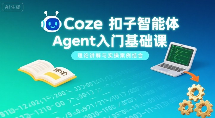 Coze扣子智能体Agent入门基础课,理论讲解与实操案例结合-优优云网创