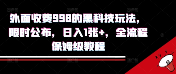 外面收费998的黑科技撸金玩法，限时公布，日入1张+，全流程保姆级教程【揭秘】-优优云网创
