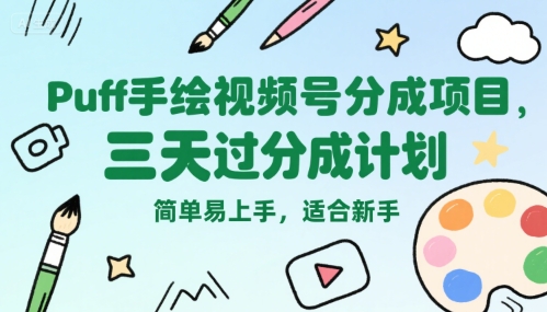Puff手绘视频号分成项目，三天过分成计划，简单易上手，适合新手-优优云网创