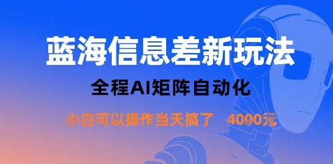 蓝海信息差新玩法，全程AI矩阵自动化小白可以操作当天搞了1k+-优优云网创