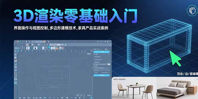 3D渲染零基础入门：界面操作与视图控制,多边形建模技术,家具产品实战案例-优优云网创