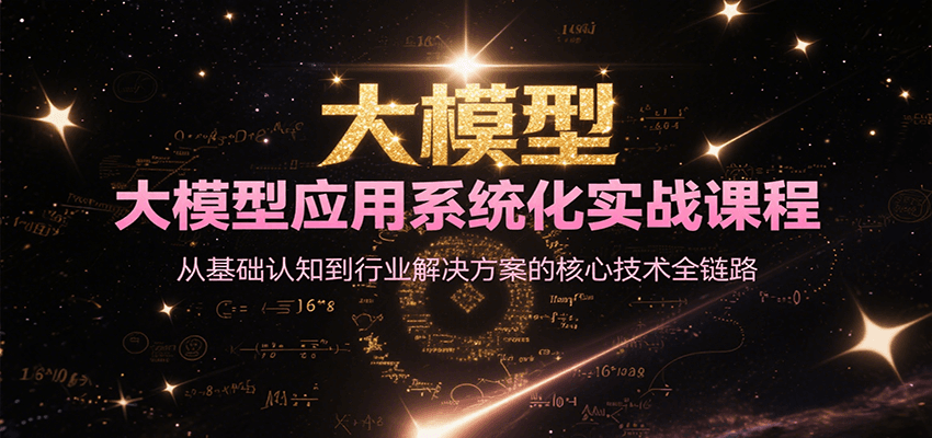 大模型应用系统化实战课程,从基础认知到行业解决方案的核心技术全链路-优优云网创