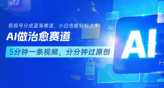 用AI做治愈赛道，结合视频号分成计划，小白也能轻松上手-优优云网创