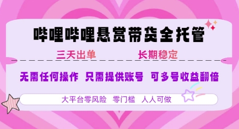 B站悬赏带货全托管,自测稳定,只需提供账号,无需基础,小白宝妈轻松上手,单日稳定3张【揭秘】