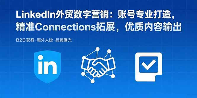 LinkedIn外贸数字营销:账号专业打造,精准Connections拓展,优质内容输出-优优云网创